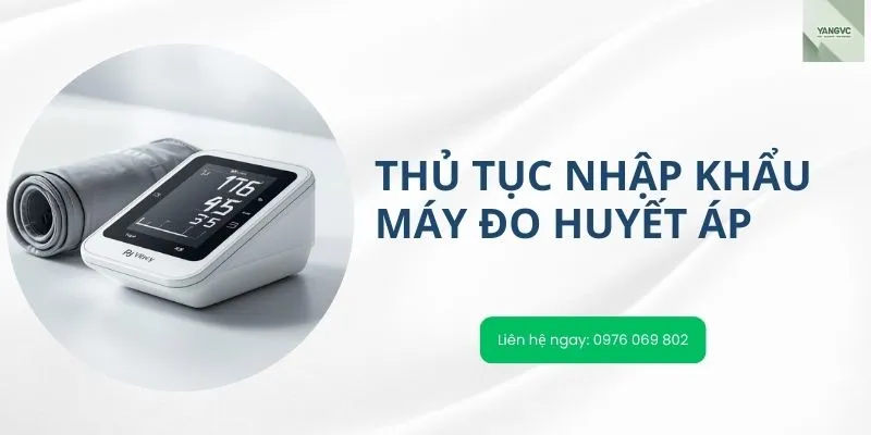 Thủ tục nhập khẩu máy đo huyết áp vào Việt Nam chi tiết 2025