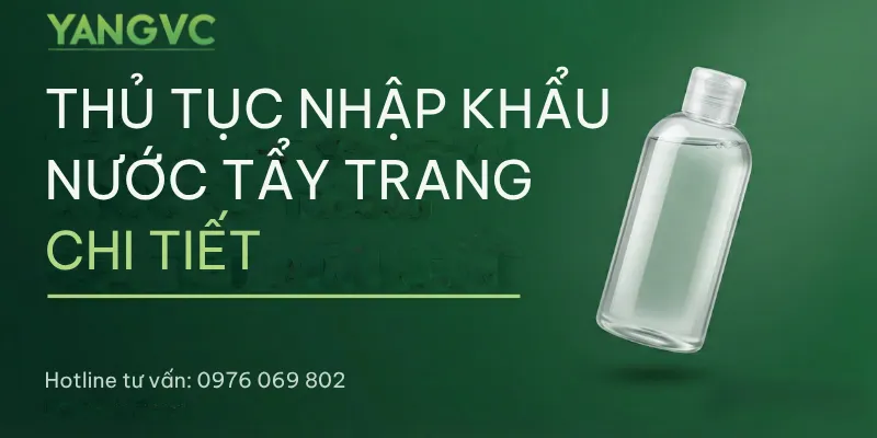 Thủ tục nhập khẩu nước tẩy trang