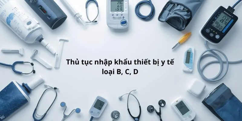 Thủ tục nhập khẩu thiết bị y tế loại B, C, D